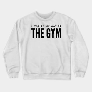 I was on my way to the gym Crewneck Sweatshirt